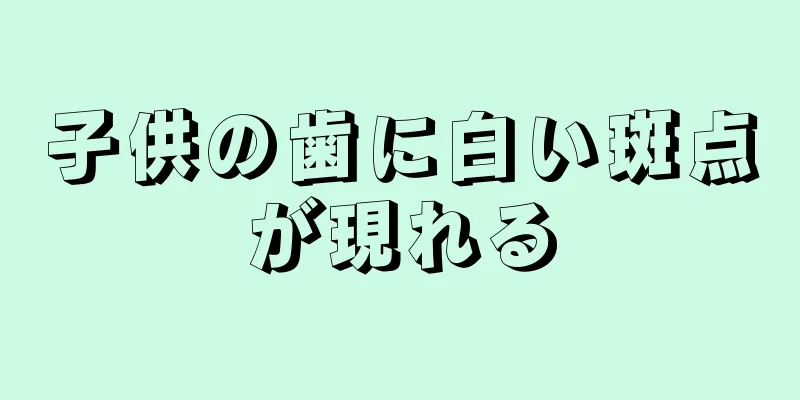子供の歯に白い斑点が現れる