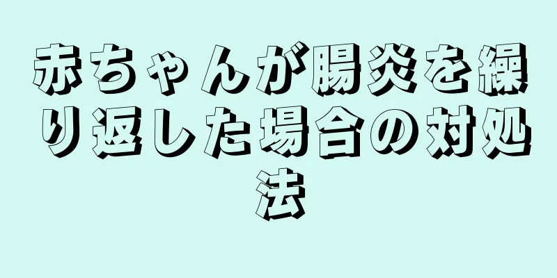 赤ちゃんが腸炎を繰り返した場合の対処法