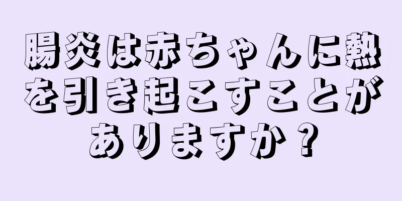 腸炎は赤ちゃんに熱を引き起こすことがありますか？