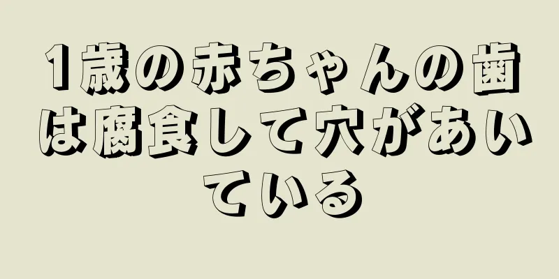 1歳の赤ちゃんの歯は腐食して穴があいている