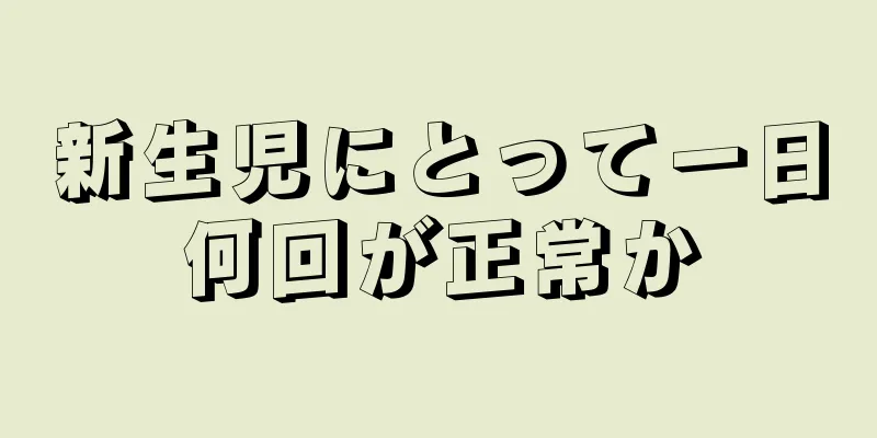 新生児にとって一日何回が正常か