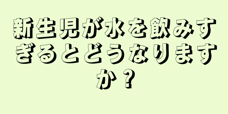 新生児が水を飲みすぎるとどうなりますか？