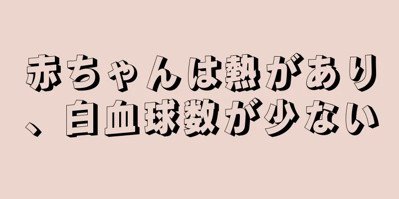 赤ちゃんは熱があり、白血球数が少ない