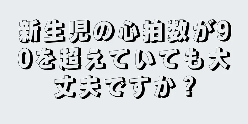 新生児の心拍数が90を超えていても大丈夫ですか？