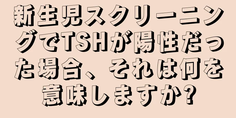 新生児スクリーニングでTSHが陽性だった場合、それは何を意味しますか?