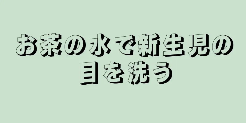 お茶の水で新生児の目を洗う