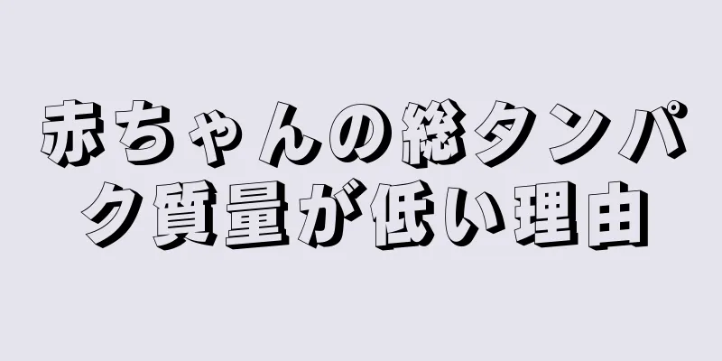 赤ちゃんの総タンパク質量が低い理由