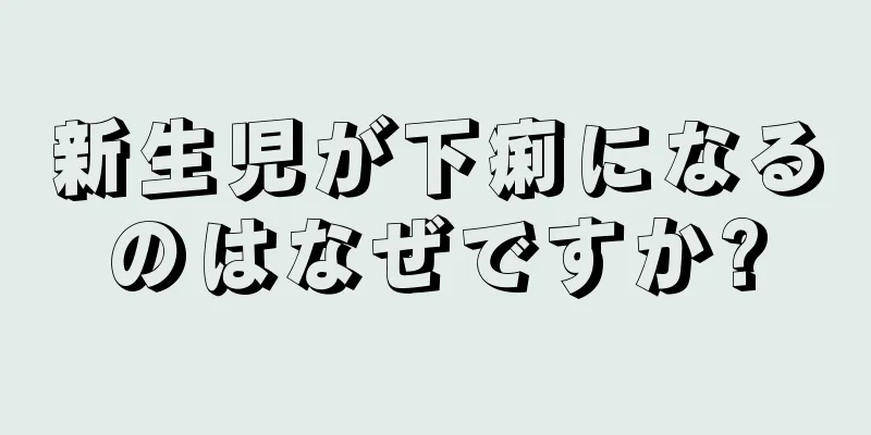 新生児が下痢になるのはなぜですか?