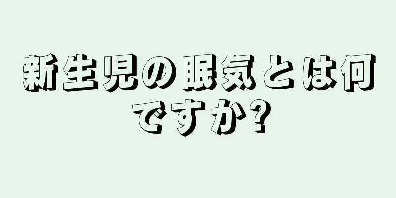 新生児の眠気とは何ですか?
