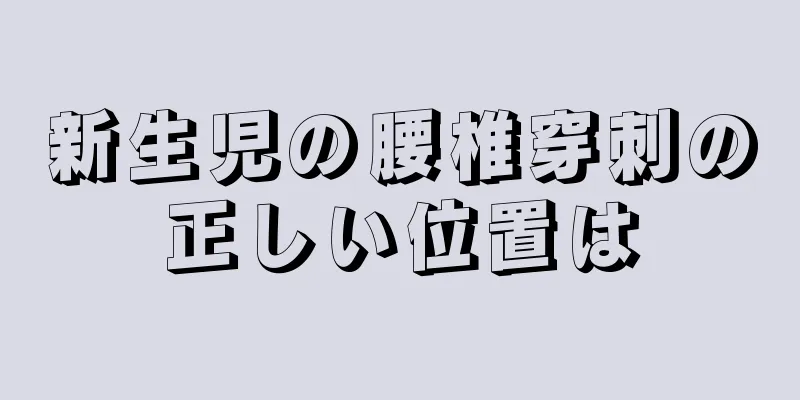 新生児の腰椎穿刺の正しい位置は