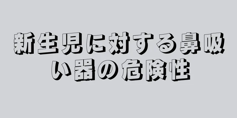 新生児に対する鼻吸い器の危険性