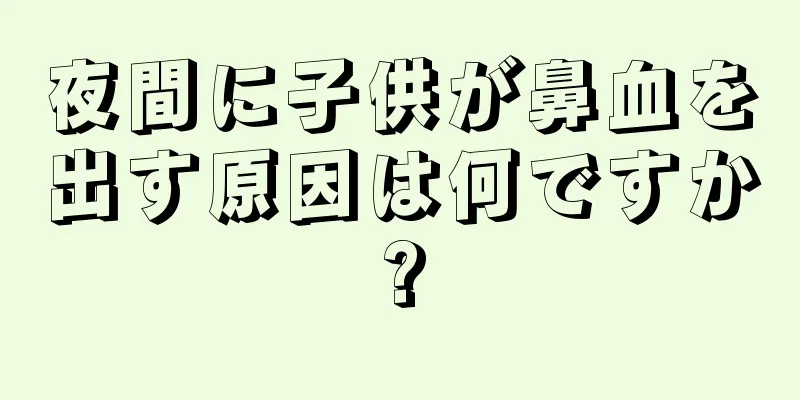夜間に子供が鼻血を出す原因は何ですか?