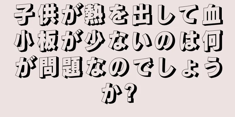 子供が熱を出して血小板が少ないのは何が問題なのでしょうか?