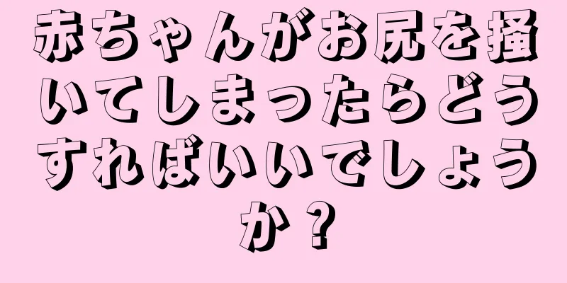 赤ちゃんがお尻を掻いてしまったらどうすればいいでしょうか？