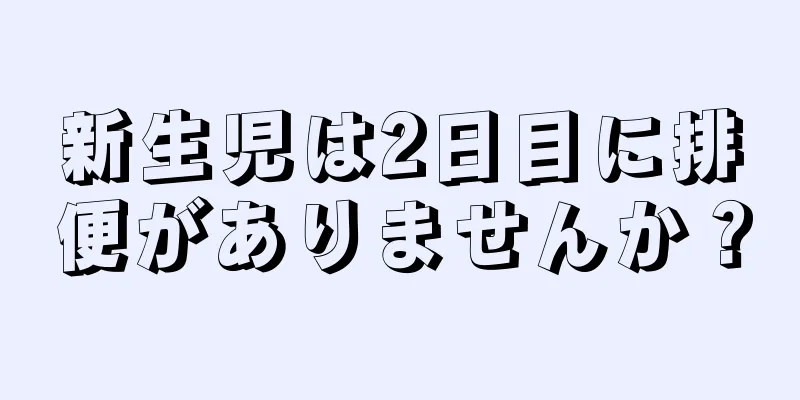 新生児は2日目に排便がありませんか？