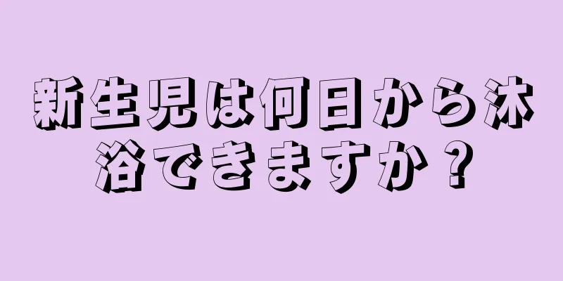 新生児は何日から沐浴できますか？