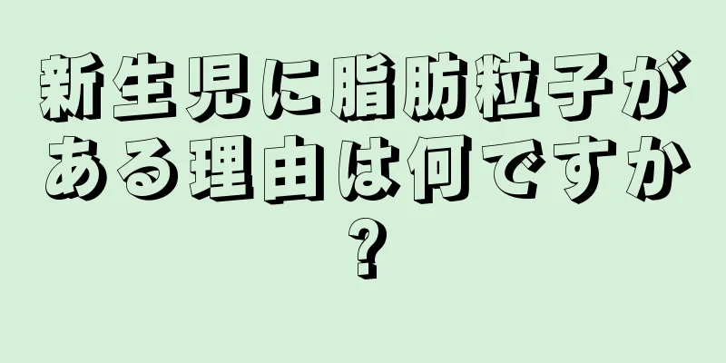 新生児に脂肪粒子がある理由は何ですか?