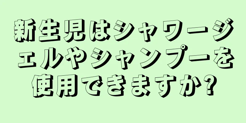 新生児はシャワージェルやシャンプーを使用できますか?