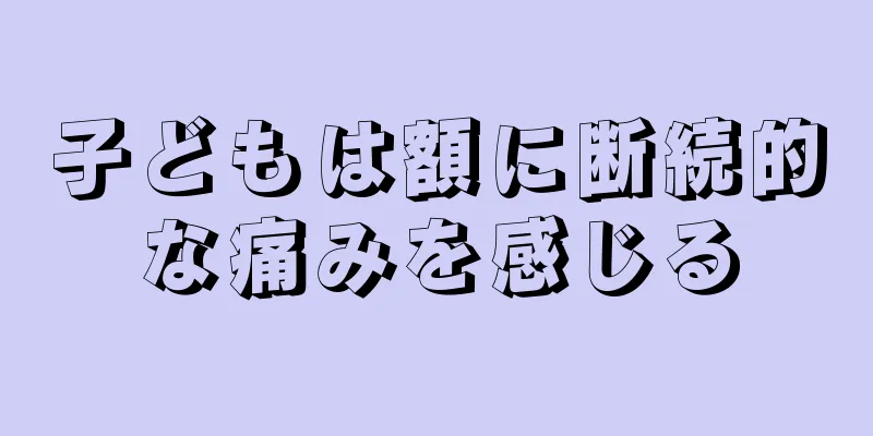 子どもは額に断続的な痛みを感じる