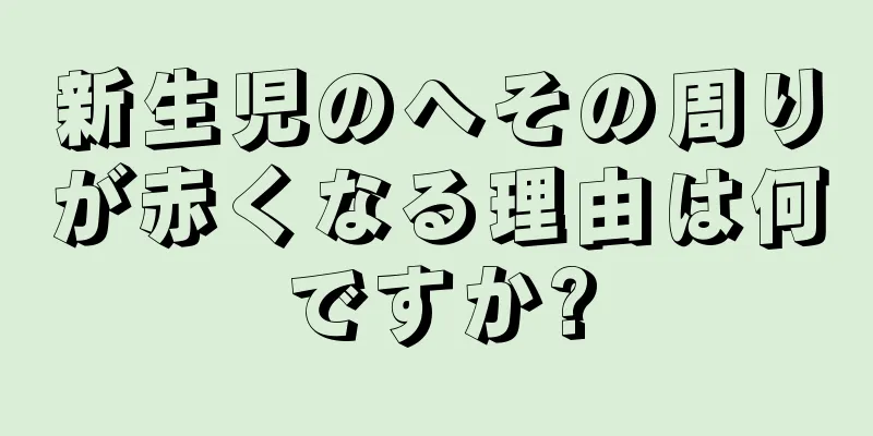 新生児のへその周りが赤くなる理由は何ですか?