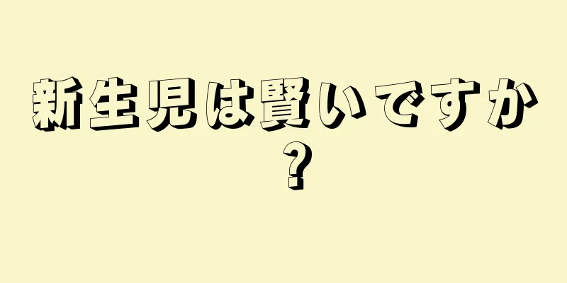 新生児は賢いですか？