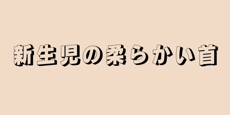新生児の柔らかい首