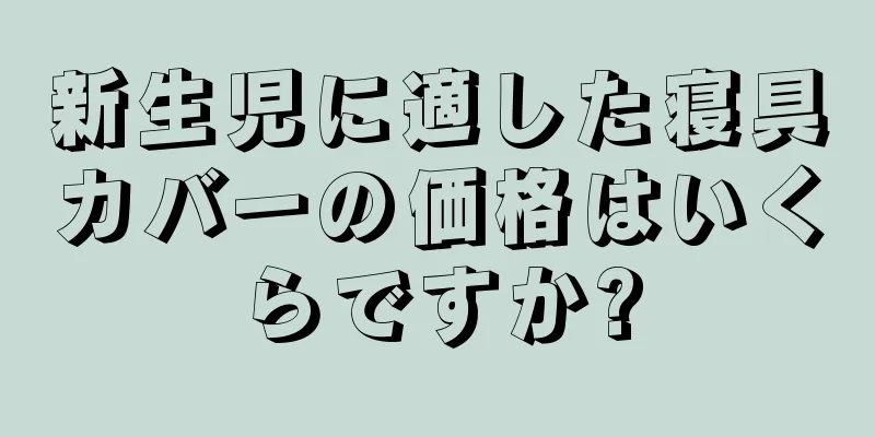 新生児に適した寝具カバーの価格はいくらですか?