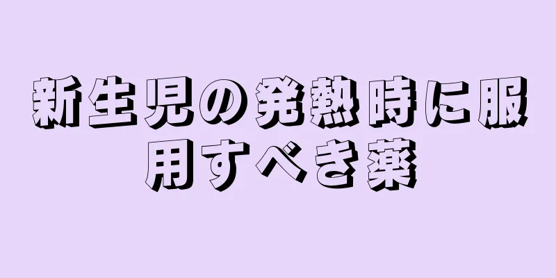 新生児の発熱時に服用すべき薬