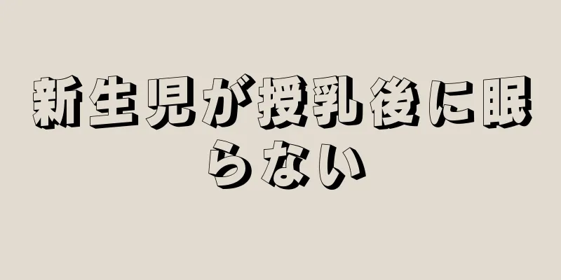 新生児が授乳後に眠らない
