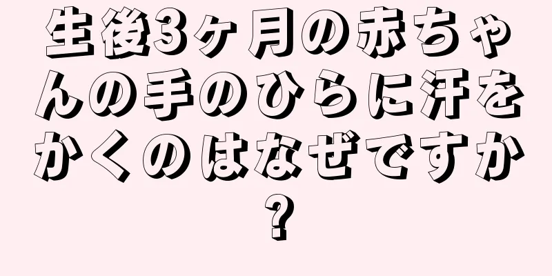 生後3ヶ月の赤ちゃんの手のひらに汗をかくのはなぜですか?