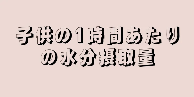 子供の1時間あたりの水分摂取量