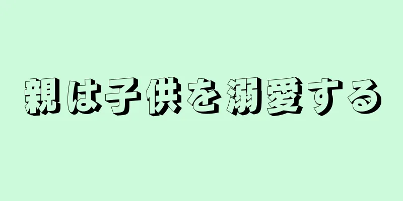 親は子供を溺愛する