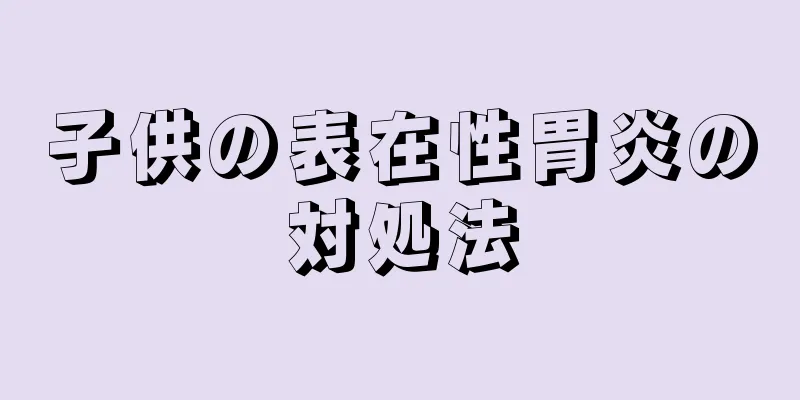 子供の表在性胃炎の対処法