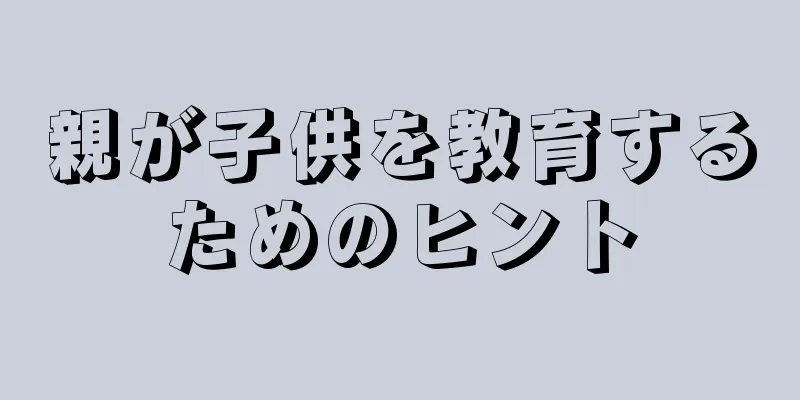親が子供を教育するためのヒント