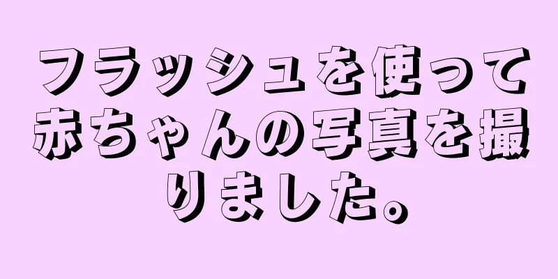 フラッシュを使って赤ちゃんの写真を撮りました。