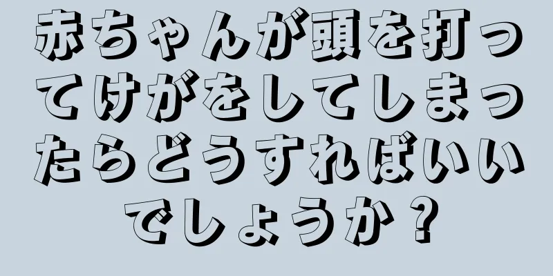 赤ちゃんが頭を打ってけがをしてしまったらどうすればいいでしょうか？