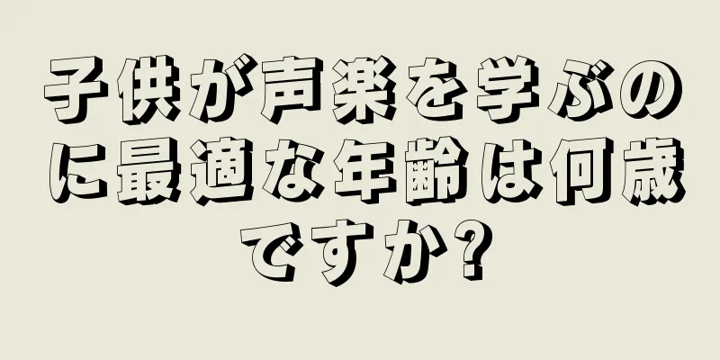 子供が声楽を学ぶのに最適な年齢は何歳ですか?