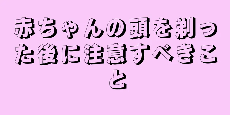赤ちゃんの頭を剃った後に注意すべきこと