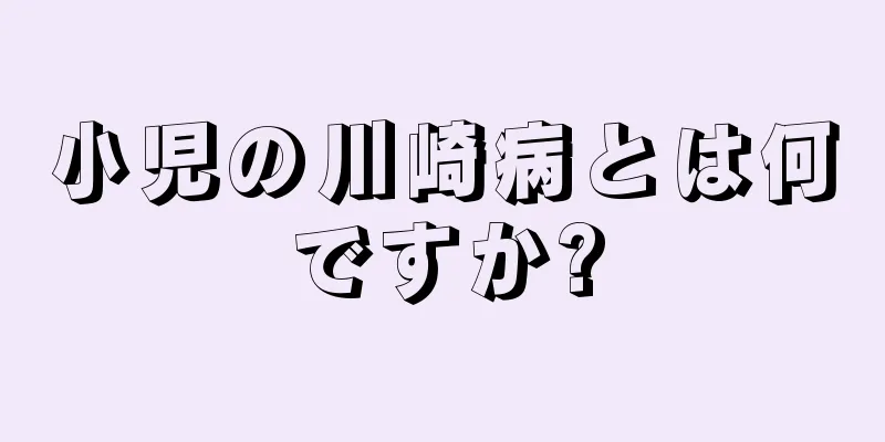 小児の川崎病とは何ですか?