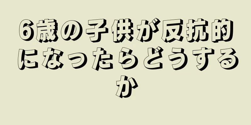 6歳の子供が反抗的になったらどうするか