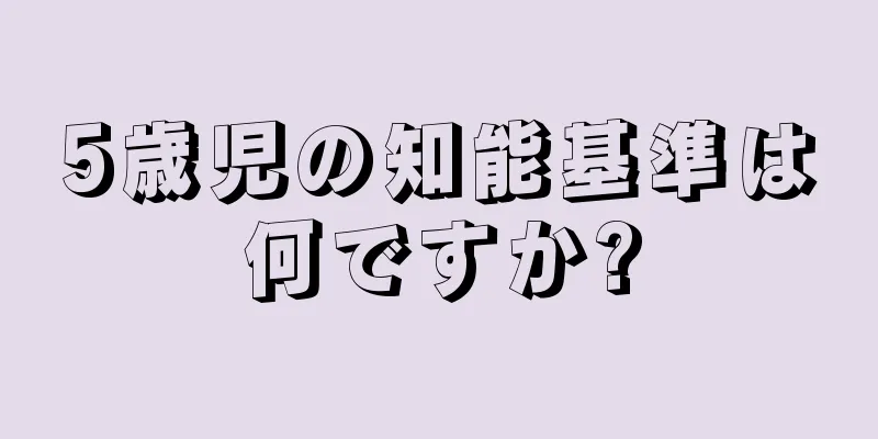 5歳児の知能基準は何ですか?