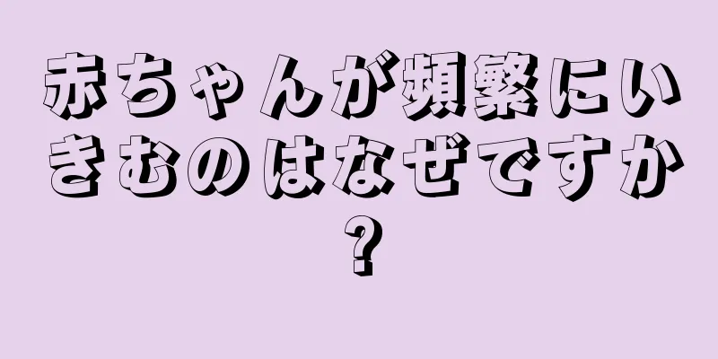 赤ちゃんが頻繁にいきむのはなぜですか?