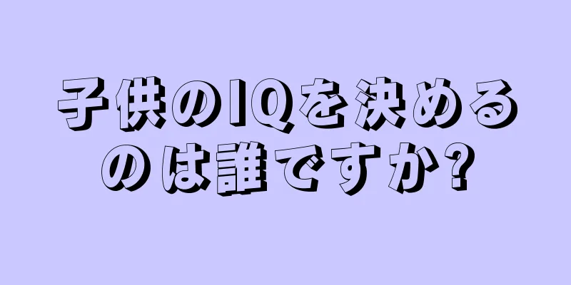 子供のIQを決めるのは誰ですか?