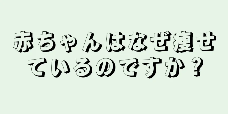 赤ちゃんはなぜ痩せているのですか？