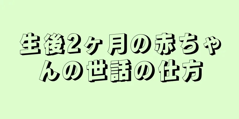 生後2ヶ月の赤ちゃんの世話の仕方