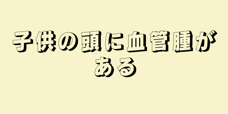 子供の頭に血管腫がある