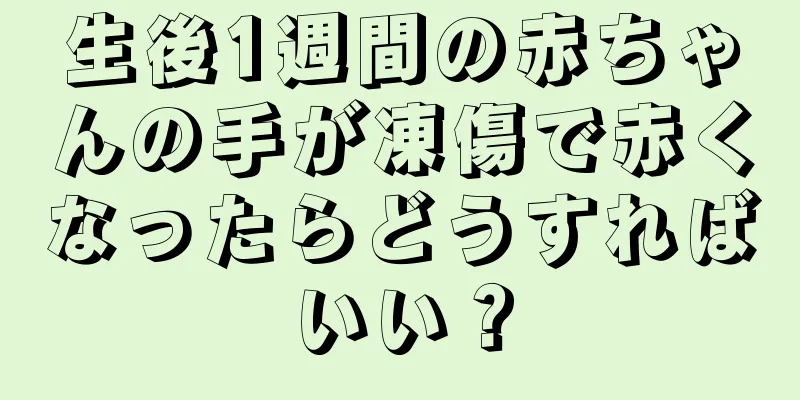 生後1週間の赤ちゃんの手が凍傷で赤くなったらどうすればいい？