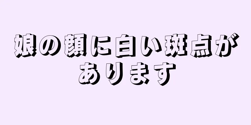 娘の顔に白い斑点があります