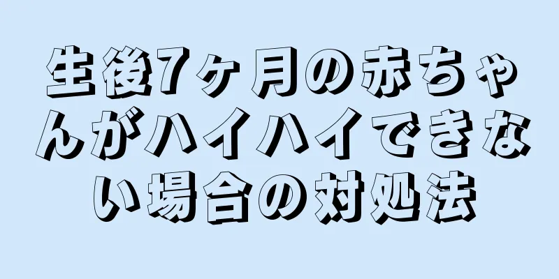 生後7ヶ月の赤ちゃんがハイハイできない場合の対処法