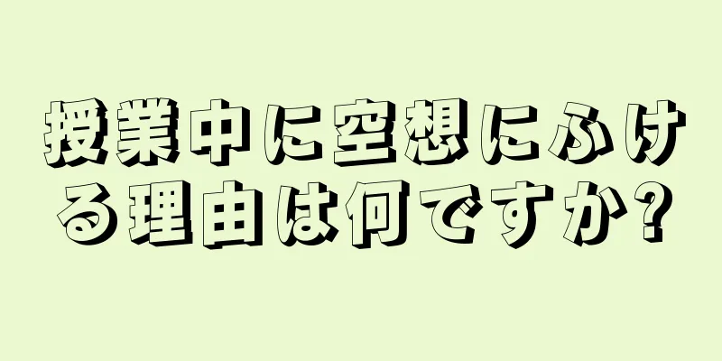 授業中に空想にふける理由は何ですか?